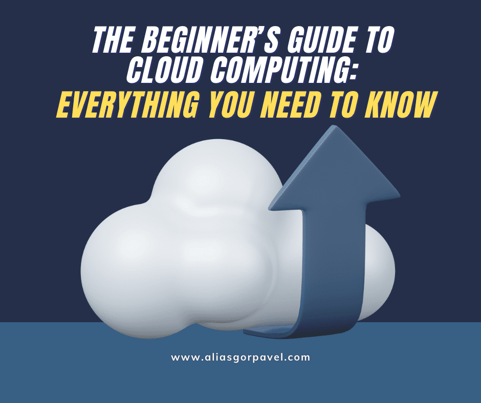 The Beginner’s Guide to Cloud Computing: Everything You Need to Know
